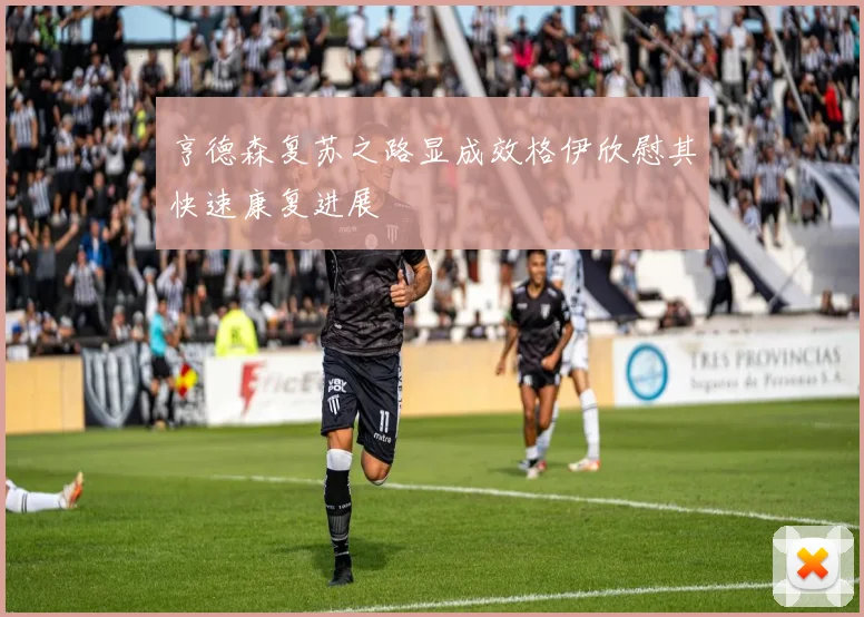 亨德森复苏之路显成效格伊欣慰其快速康复进展