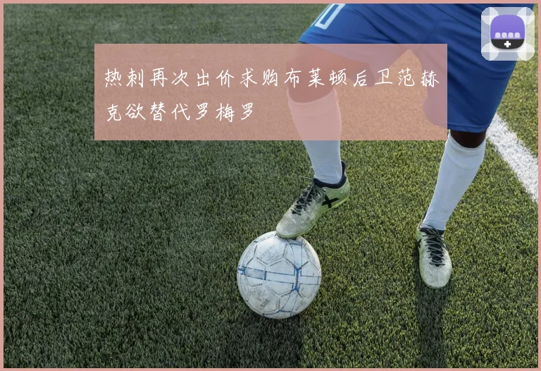 热刺再次出价求购布莱顿后卫范赫克欲替代罗梅罗