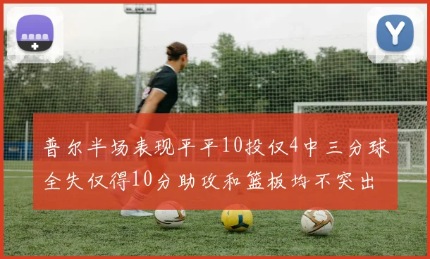普尔半场表现平平10投仅4中三分球全失仅得10分助攻和篮板均不突出